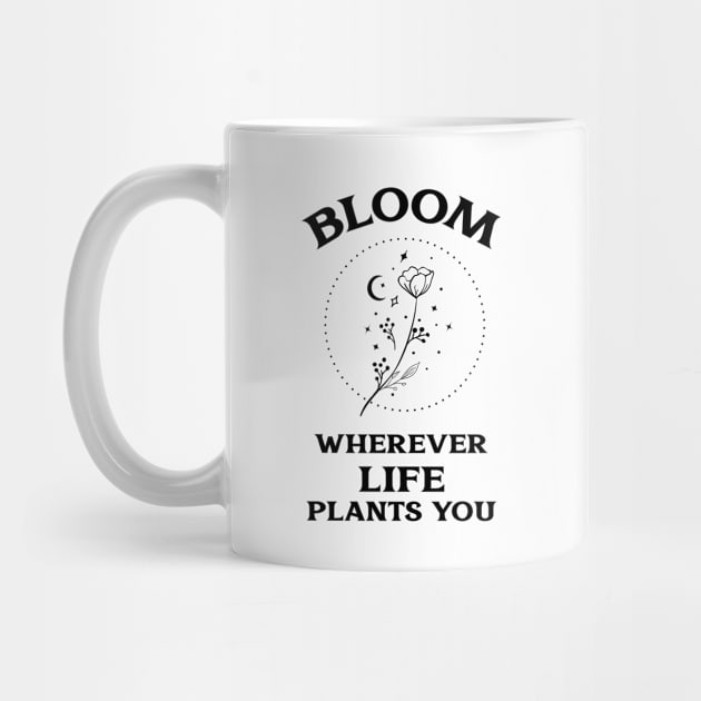 Bloom Wherever Life Plants You by MIRO-07